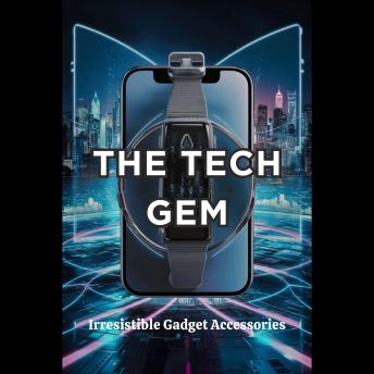 The Tech Gem: Irresistible Gadget Accessories