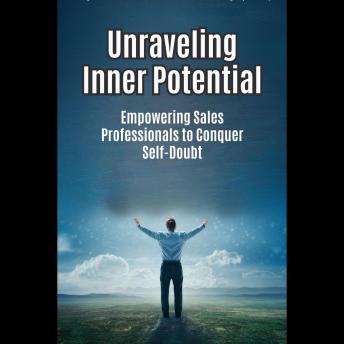 Unraveling Inner Potential: Empowering Sales Professionals to Conquer Self-Doubt
