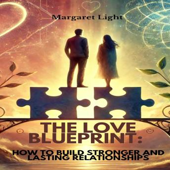 The Love Blueprint: How To Build Stronger And Lasting Relationships
