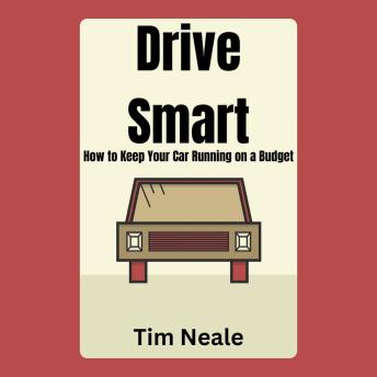 Drive Smart: How to Keep Your Car Running on a Budget
