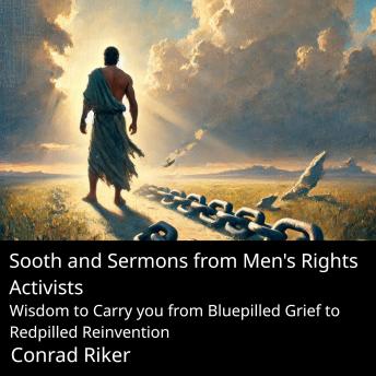 Sooth and Sermons for Men's Rights Activists: Wisdom to Carry you from Bluepilled Grief to Redpilled Reinvention