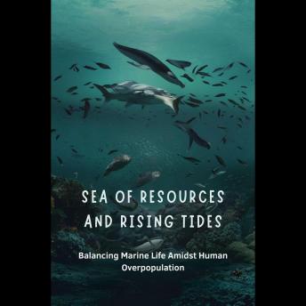 Sea of Resources and Rising Tides: Balancing Marine Life Amidst Human Overpopulation