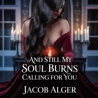 And still my soul burns calling for you