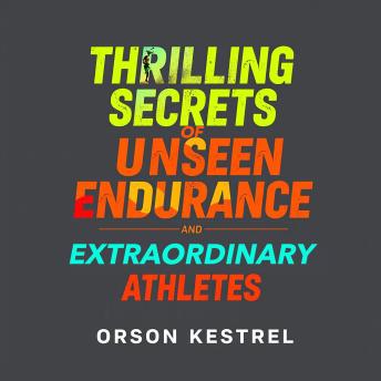 Thrilling Secrets of Unseen Endurance and Extraordinary Athletes: 'Transform your training! Discover the thrilling secrets of unseen endurance with impactful audio lessons for extraordinary athletes.'