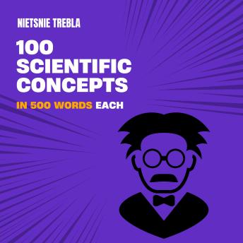 100 Scientific Concepts in 500 Words Each