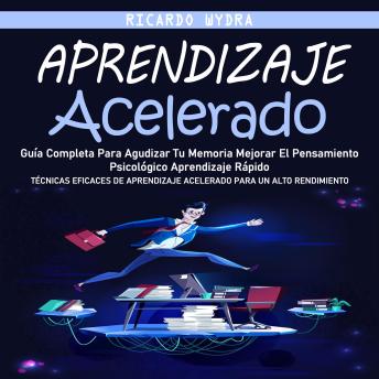 [Spanish] - Aprendizaje Acelerado: Guía Completa Para Agudizar Tu Memoria Mejorar El Pensamiento Psicológico Aprendizaje Rápido (Técnicas Eficaces De Aprendizaje Acelerado Para Un Alto Rendimiento)