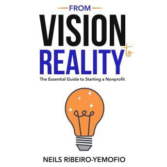 From Vision to Reality: The Essential Guide to Starting a Nonprofit - Neils Ribeiro-Yemofio From Vision to Reality: The Essential Guide to Starting a Nonprofit - Neils Ribeiro-Yemofio