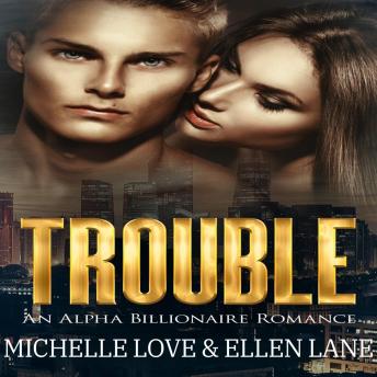 Trouble: An Alpha Billionaire Romance