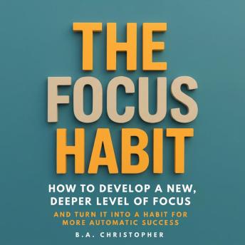 The Focus Habit: How to Build a Habit of Focus & Achieve Your Goals