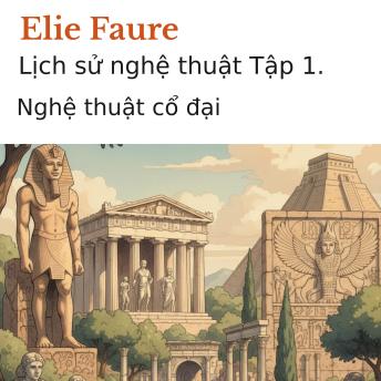 [Vietnamese] - Lịch sử nghệ thuật Tập 1.: Nghệ thuật cổ đại
