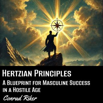 Hertzian Principles: A Blueprint for Masculine Success in a Hostile Age