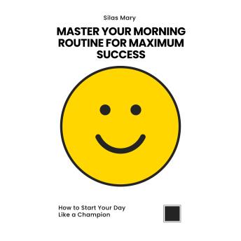 Master Your Morning Routine for Maximum Success: How to Start Your Day Like a Champion