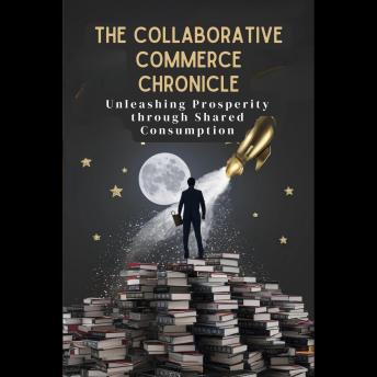 The Collaborative Commerce Chronicle: Unleashing Prosperity through Shared Consumption