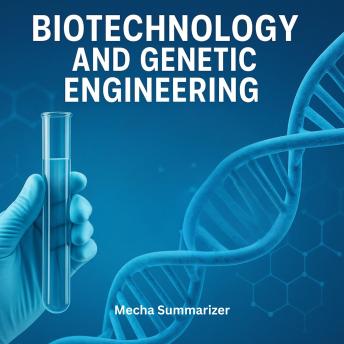 Biotechnology and Genetic Engineering: Revolutionizing the Present and Beyond