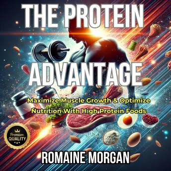 The Protein Advantage: Maximize Muscle Growth & Optimize Nutrition With High Protein Foods