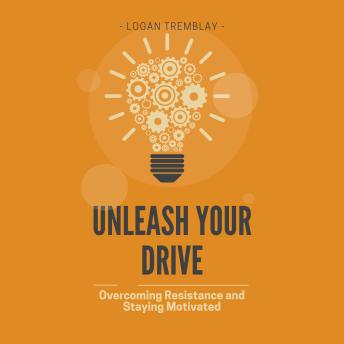 Unleash Your Drive: Overcoming Resistance and Staying Motivated