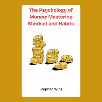 The Psychology of Money: Mastering Mindset and Habits