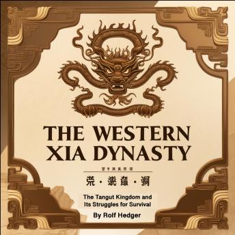 Western Xia Dynasty: The Tangut Kingdom and Its Struggles for Survival - Rolf Hedger Western Xia Dynasty: The Tangut Kingdom and Its Struggles for Survival - Rolf Hedger
