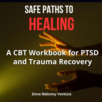 Safe Paths to Healing: A CBT Workbook for PTSD and Trauma Recovery