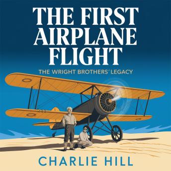 The First Airplane Flight – The Wright Brothers’ Legacy: How Two Brothers Changed the World with the Power of Flight