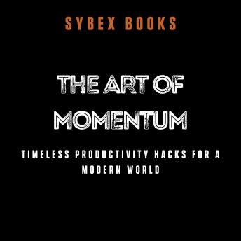 The Art of Momentum: Timeless Productivity Hacks for a Modern World