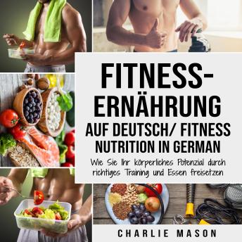 [German] - Fitness-Ernährung Auf Deutsch/ Fitness nutrition In German: Wie Sie Ihr körperliches Potenzial durch richtiges Training und Essen freisetzen