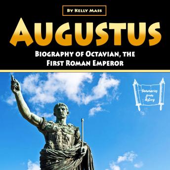 Augustus: Biography of Octavian, the First Roman Emperor