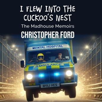 I Flew Into The Cuckoo's Nest: The Madhouse Memoirs