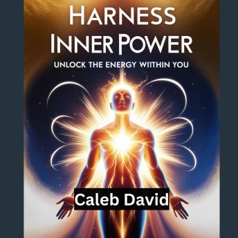Harness Inner Power: Unlock the Energy Within You