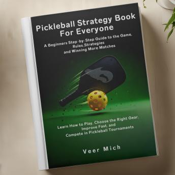 Pickleball Strategy Book for Everyone: A Beginners Step-by-Step Guide to the Game, Rules, Strategies, and Winning More Matches: Learn How to Play, Choose the Right Gear, Improve Fast, and Compete in Pickleball Tournaments