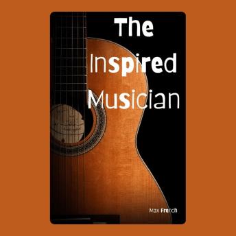 The Inspired Musician: Finding and Sustaining Creative Sparks