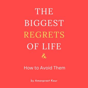 The Biggest Regrets of Life & How to Avoid Them