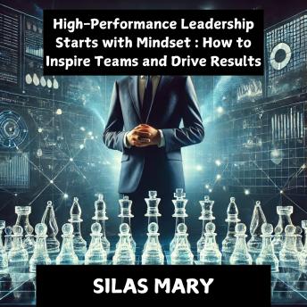 High-Performance Leadership Starts with Mindset: How to Inspire Teams and Drive Results