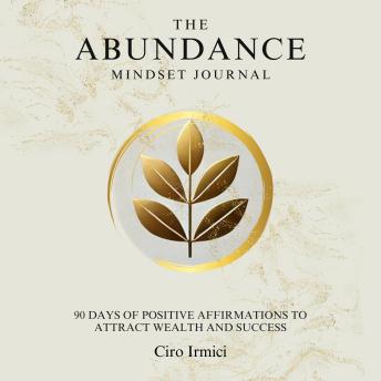 The Abundance Mindset Journal: 90 Days of Positive Affirmations to Attract Wealth and Success
