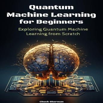 Quantum Machine Learning for Beginners: Exploring Quantum Machine Learning from Scratch