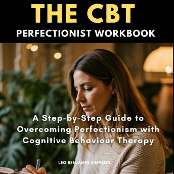 The CBT Perfectionist Workbook: A Step-by-Step Guide to Overcoming Perfectionism with Cognitive Behaviour Therapy