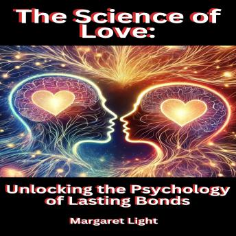 The Science of Love: Unlocking the Psychology of Lasting Bonds