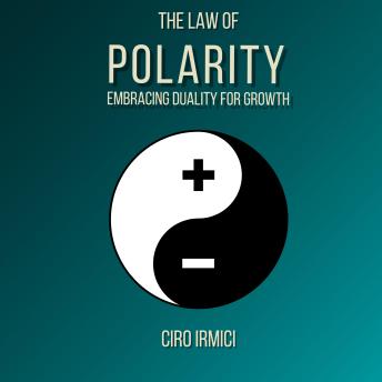 The Law of Polarity: Embracing Duality for Growth: Micro Book - B15 (Mastering the Universal Laws: Your Complete Guide to Manifesting a Life of Purpose, Abundance, and Success)