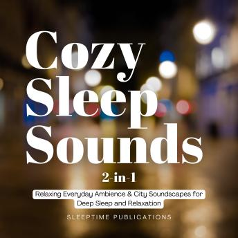 Cozy Sleep Sounds 2-in-1: Relaxing Everyday Ambience & City Soundscapes for Deep Sleep and Relaxation