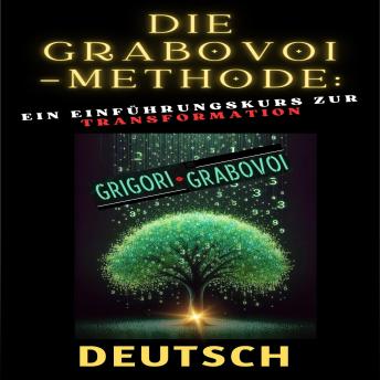 [German] - Die Grabovoi-Methode: Ein Einführungskurs zur Transformation: Verwandeln Sie jeden Bereich Ihres Lebens und verwirklichen Sie Ihre Wünsche mit Grabovoi-Techniken.