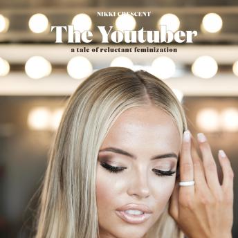 The Youtuber: A Tale of Reluctant Feminization