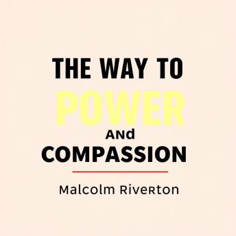 The Way to Authentic Power and Compassion: 'Discover 'The Way to Authentic Power and Compassion'—dynamic audio lessons crafted for profound personal transformation!'