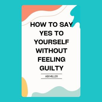 How to Say Yes to Yourself Without Feeling Guilty