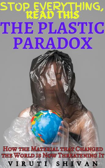 The Plastic Paradox - How the Material that Changed the World is Now Threatening It