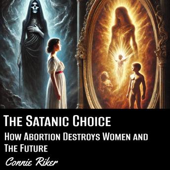 The Satanic Choice: How Abortion Destroys Women and the Future