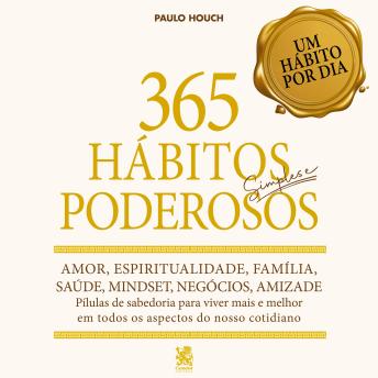 [Portuguese] - 365 Hábitos Simples e Poderosos: Amor, Espiritualidade, Família, Saúde, Mindset, Negócios, Amizade. Pílulas de sabedoria para viver mais e melhor em todos os aspectos do nosso cotidiano.