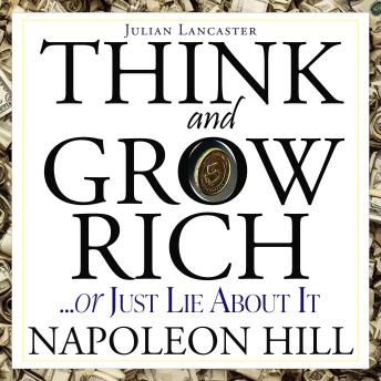 Napoleon Hill: Think and Grow Rich… or Just Lie About It