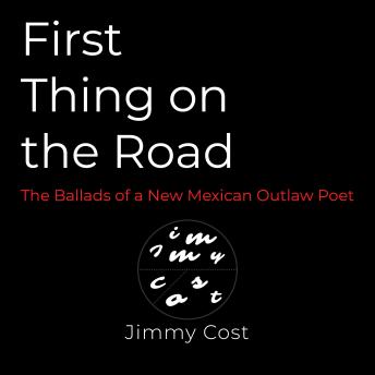 First Thing on the Road: Ballads of a New Mexican Outlaw Poet