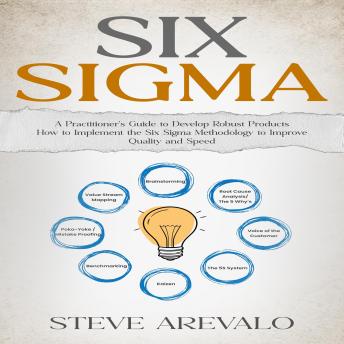 Six Sigma: A Practitioner’s Guide to Develop Robust Products (How to Implement the Six Sigma Methodology to Improve Quality and Speed)