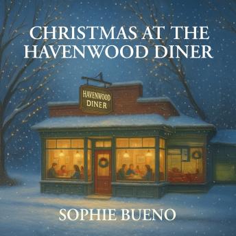 Christmas at the Havenwood Diner: A Heartwarming Holiday Romance About Second Chances, Forgiveness and Hope